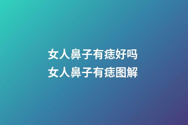 女人鼻子有痣好吗 女人鼻子有痣图解